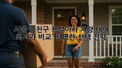 서울 금천구 용달이사 차량 대여: 최저가 비교 & 현명한 선택 전략